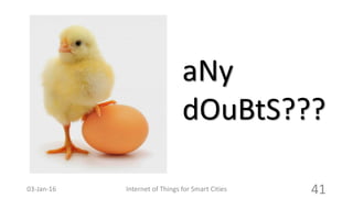 Internet of Things for Smart Cities 41
aNy
dOuBtS???
03-Jan-16
 