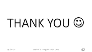 THANK YOU 
Internet of Things for Smart Cities 4203-Jan-16
 