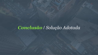 Conclusão / Solução Adotada
 