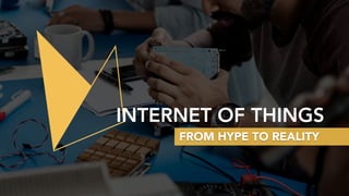 INTERNET OF THINGS
FROM HYPE TO REALITY
 