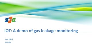 Nov 2016
KienDN
IOT: A demo of gas leakage monitoring
 