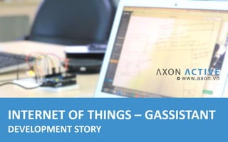 INTERNET OF THINGS – GASSISTANT
DEVELOPMENT STORY
 