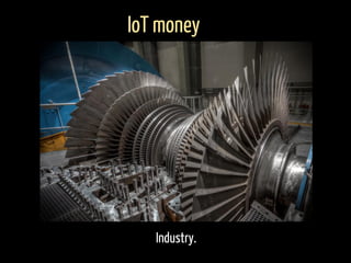 Industry.
IoT money
 