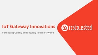 IoT Gateway Innovations
Connecting Quickly and Securely to the IoT World
 
