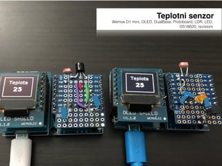 Teplotni senzor
Wemos D1 mini, OLED, DualBase, Protoboard, LDR, LED,
DS18B20, rezistors
 