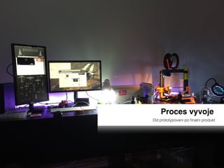 Proces vyvoje
Od prototypovani po ﬁnalni produkt
 