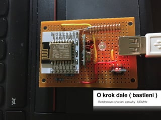 O krok dale ( bastleni )
Bezdratove ovladani zasuvky 433MHz
 