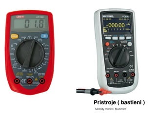 Pristroje ( bastleni )
Metody mereni, Multimetr
 