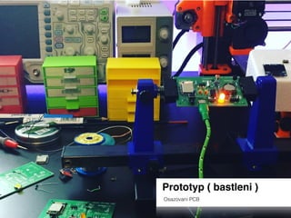 Prototyp ( bastleni )
Osazovani PCB
 