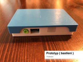 Prototyp ( bastleni )
Finalizace
 