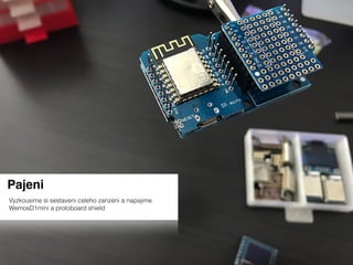 Pajeni
Vyzkousime si sestaveni celeho zarizeni a napajime
WemosD1mini a protoboard shield
 