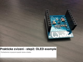 Prakticke cviceni - step2: OLED example
Prohledneme si pozorne spodni stranu shieldu
 