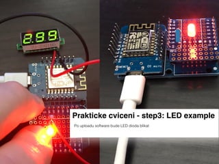 Prakticke cviceni - step3: LED example
Po uploadu software bude LED dioda blikat
 