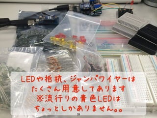 LEDや抵抗、ジャンパワイヤーは
たくさん用意してあります
※流行りの青色LEDは
ちょっとしかありません。。28
 