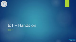 IoT – Hands on
IBEER #9
 