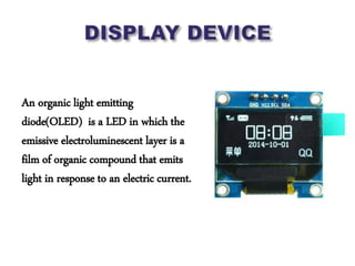 An organic light emitting
diode(OLED) is a LED in which the
emissive electroluminescent layer is a
film of organic compound that emits
light in response to an electric current.
 