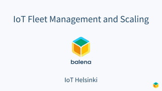 IoT Fleet Management and Scaling
IoT Helsinki
 