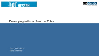 Developing skills for Amazon Echo
Mainz, 26.01.2017
Moritz Kammerer
 