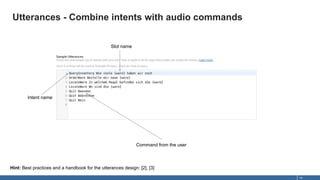 Utterances - Combine intents with audio commands
14
Intent name
Command from the user
Slot name
Hint: Best practices and a...