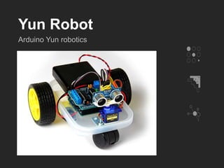 Yun Robot
Arduino Yun robotics
 