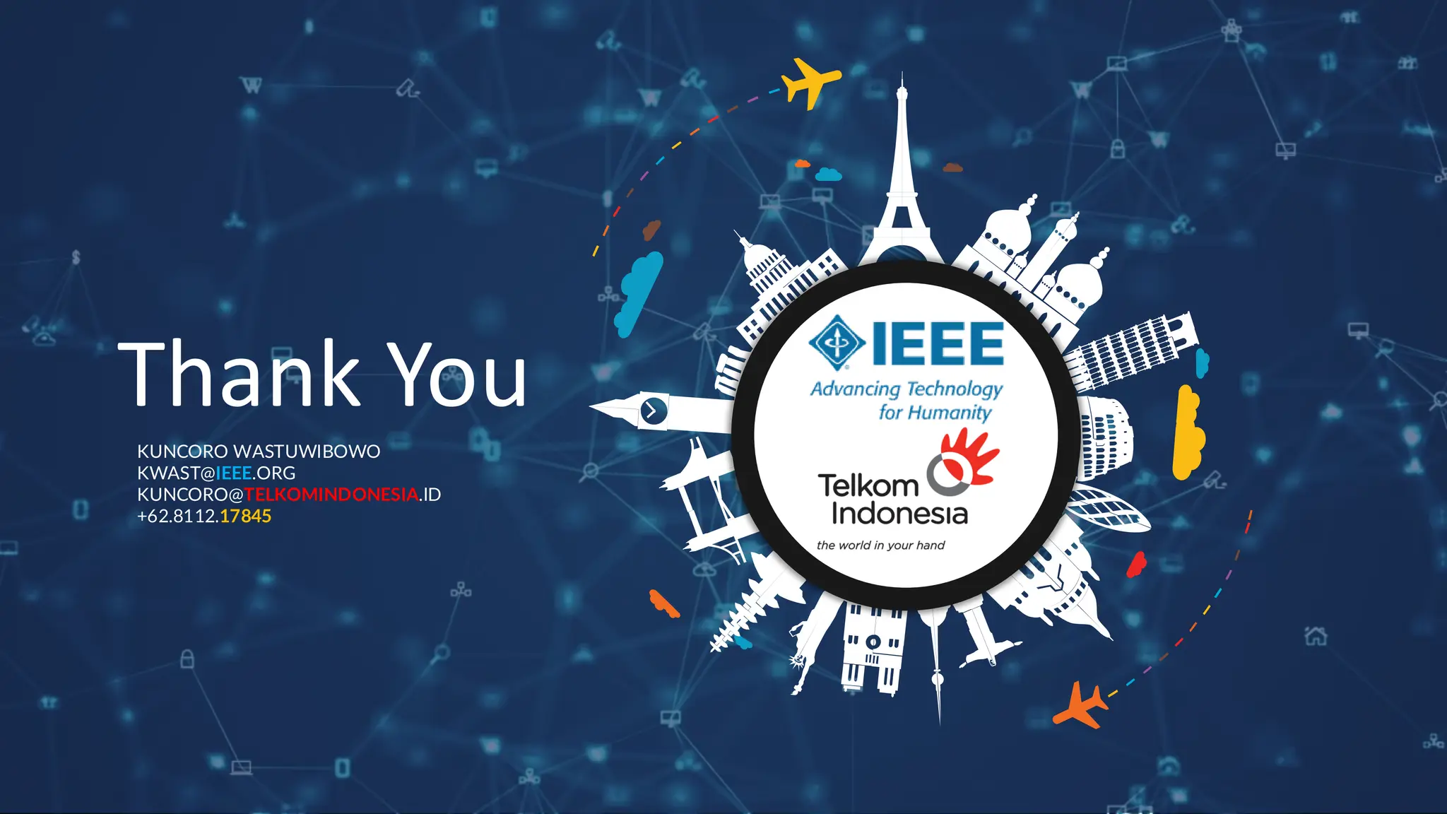 KUNCORO WASTUWIBOWO
KWAST@IEEE.ORG
KUNCORO@TELKOMINDONESIA.ID
+62.8112.17845
Thank You
 