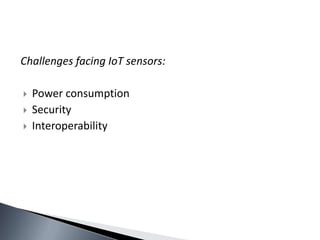 Challenges facing IoT sensors:
 Power consumption
 Security
 Interoperability
 
