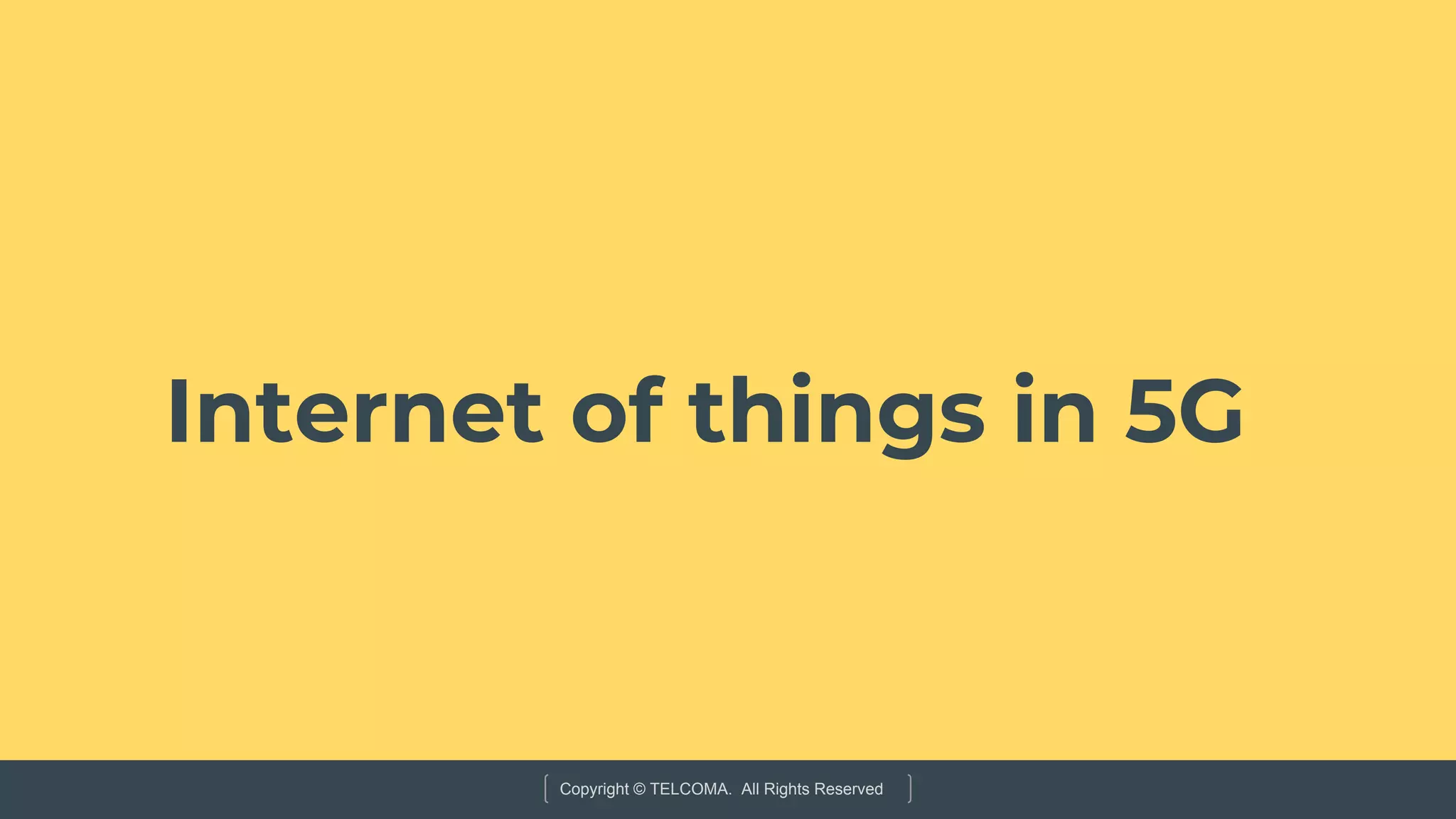 Copyright © TELCOMA. All Rights Reserved
Internet of things in 5G
 