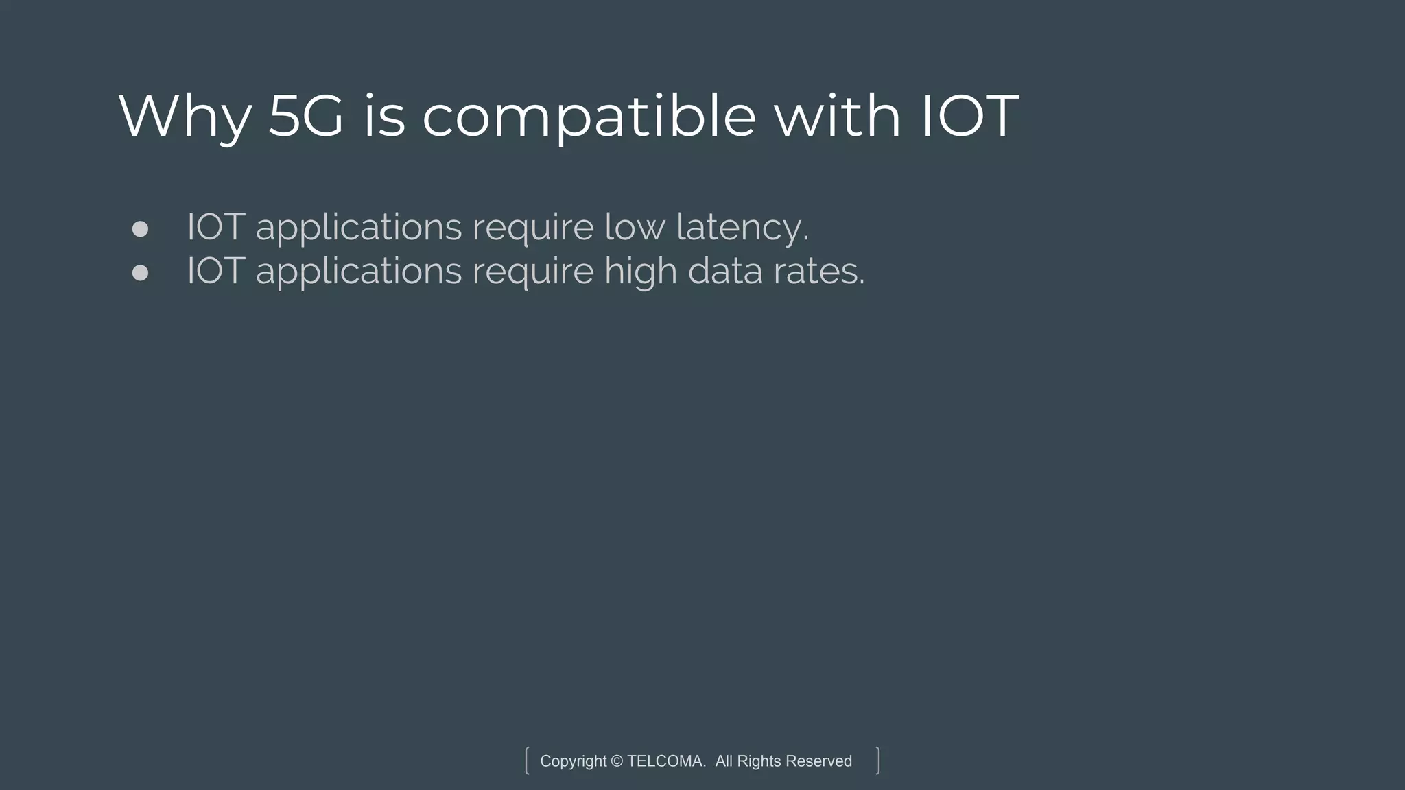 Copyright © TELCOMA. All Rights Reserved
Why 5G is compatible with IOT
● IOT applications require low latency.
● IOT applications require high data rates.
 