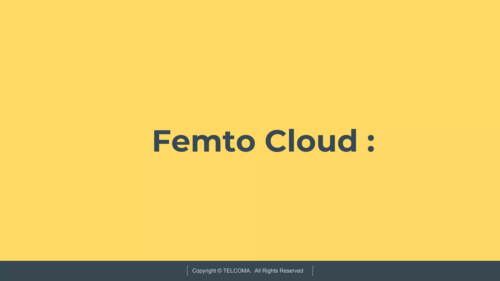 Copyright © TELCOMA. All Rights Reserved
Femto Cloud :
 