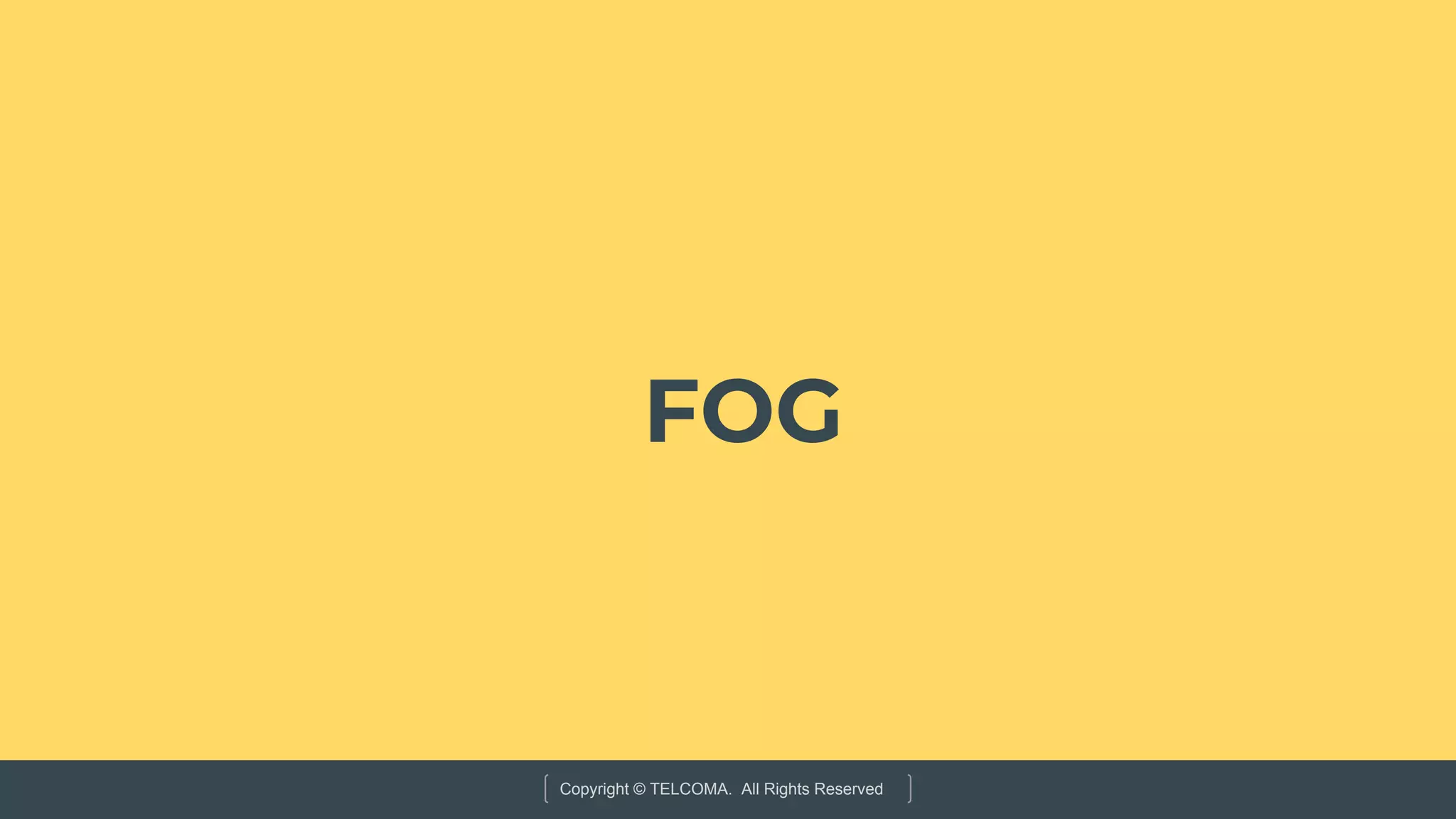 Copyright © TELCOMA. All Rights Reserved
FOG
 