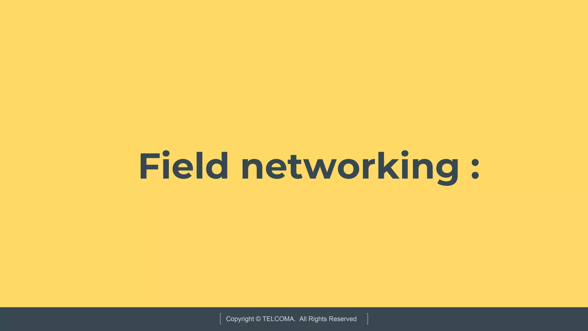 Copyright © TELCOMA. All Rights Reserved
Field networking :
 