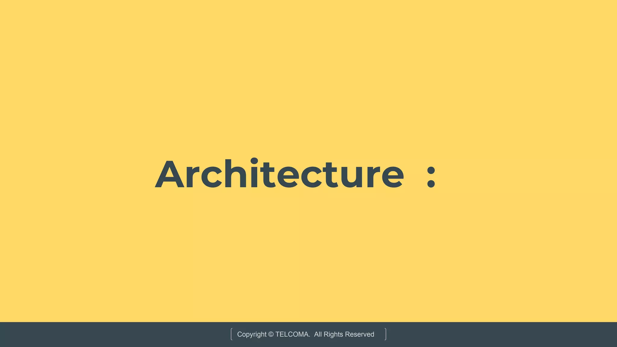 Copyright © TELCOMA. All Rights Reserved
Architecture :
 