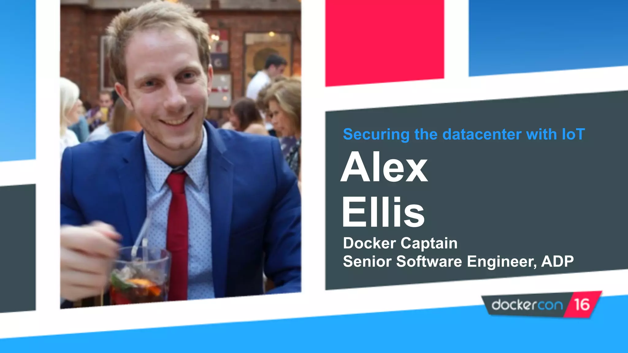 Securing the datacenter with IoT
Alex
Ellis
Docker Captain
Senior Software Engineer, ADP