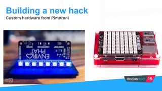 Custom hardware from Pimoroni
Building a new hack
 