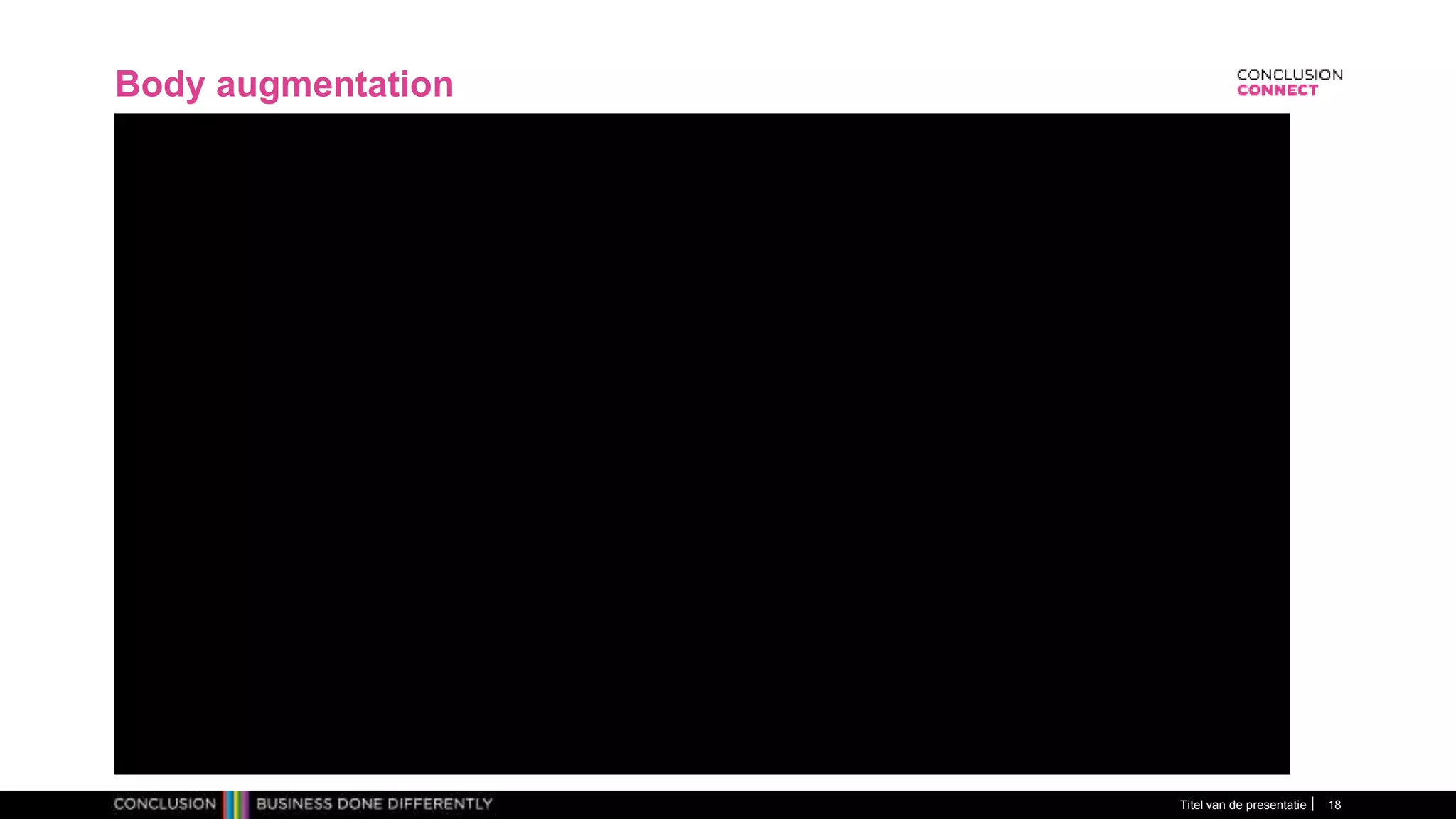 Body augmentation
Titel van de presentatie 18
 