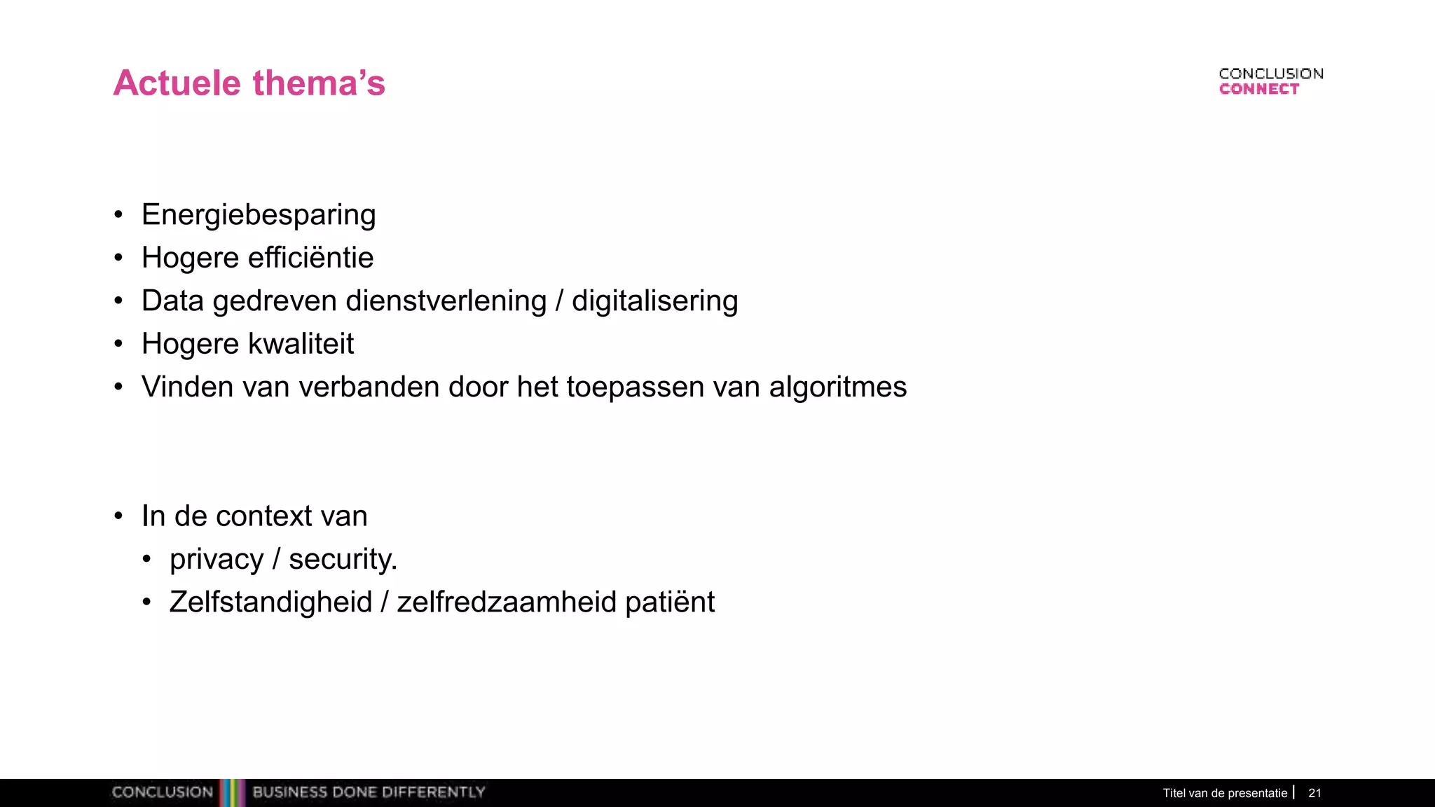 Actuele thema’s
• Energiebesparing
• Hogere efficiëntie
• Data gedreven dienstverlening / digitalisering
• Hogere kwaliteit
• Vinden van verbanden door het toepassen van algoritmes
• In de context van
• privacy / security.
• Zelfstandigheid / zelfredzaamheid patiënt
Titel van de presentatie 21
 
