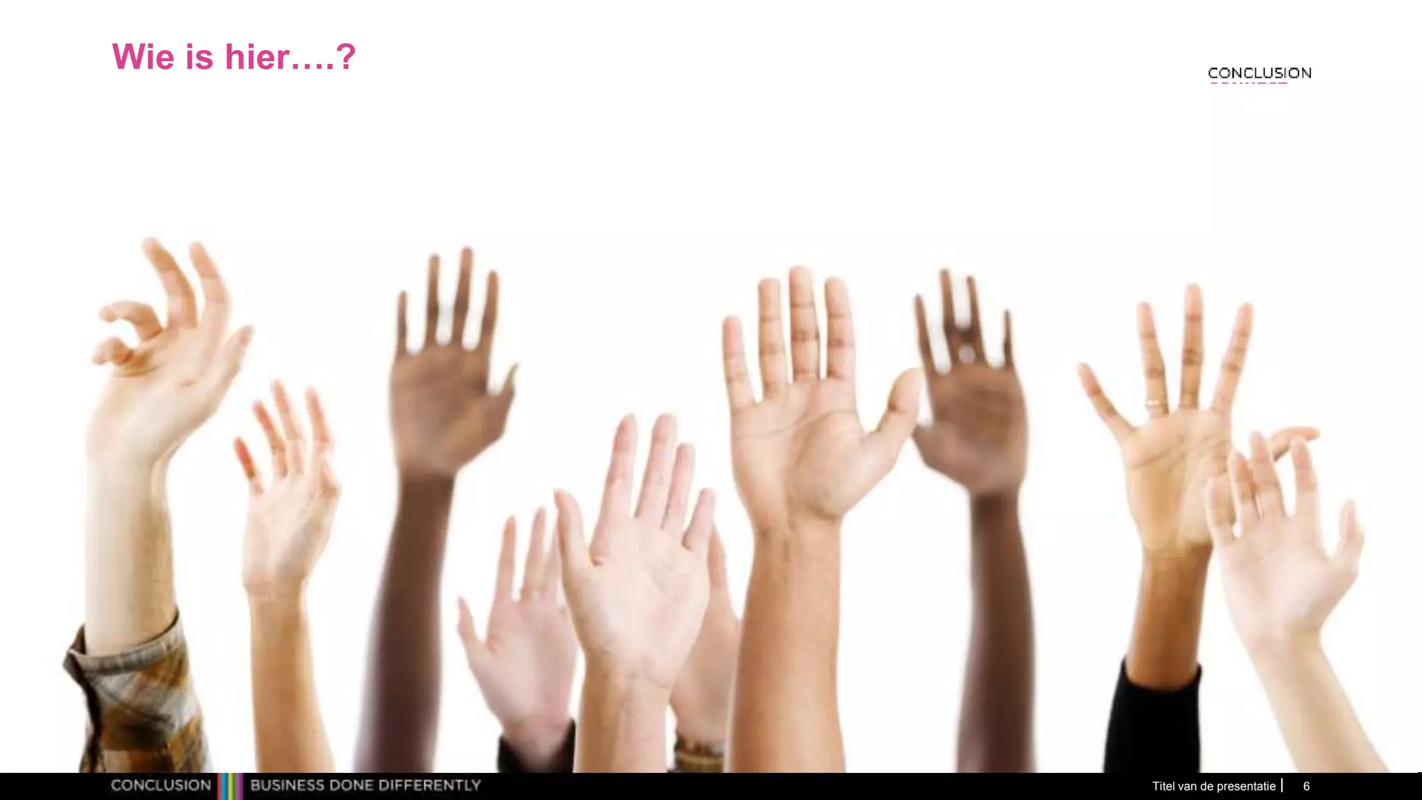 Titel van de presentatie 6
Wie is hier….?
 