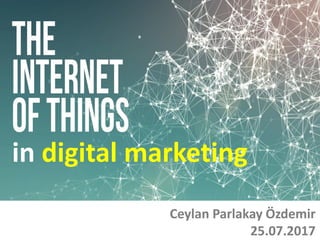in digital marketing
Ceylan Parlakay Özdemir
25.07.2017
 
