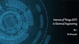 Internet of Things (IOT)
in Electrical Engineering
By:
B.Deepak
 