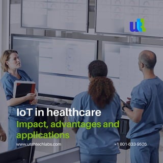 www.utahtechlabs.com +1 801-633-9526
IoT in healthcare
Impact, advantages and
applications
 