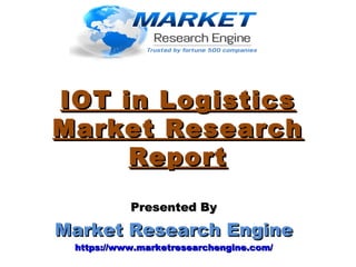 IOT in LogisticsIOT in Logistics
Market ResearchMarket Research
ReportReport
Presented ByPresented By
Market Research EngineMarket Research Engine
https://www.marketresearchengine.com/https://www.marketresearchengine.com/
 