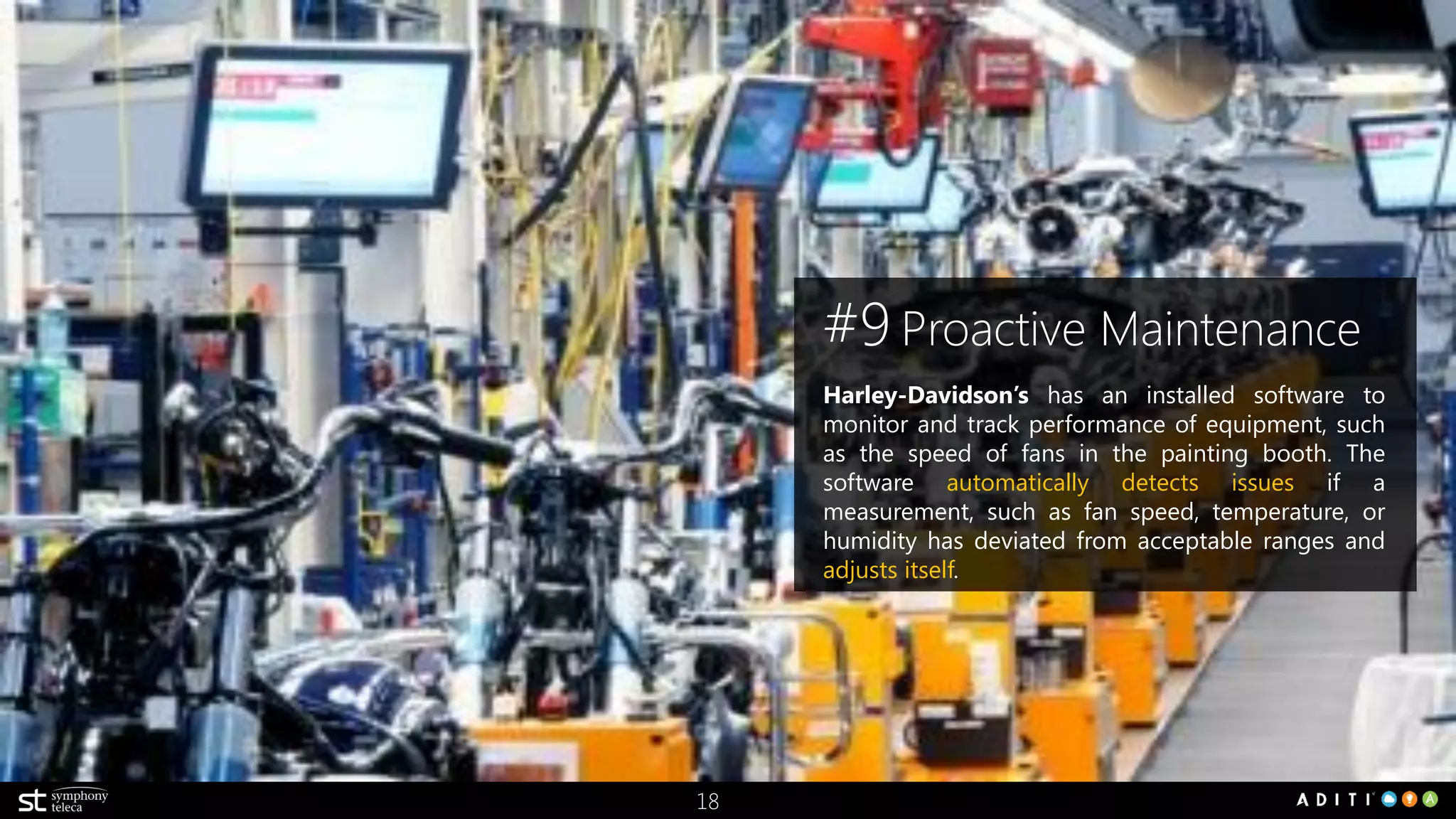 18
#9 Process Automation
Country Maid, leading manufacturer of branded
pastries & cookies uses a Process Automation System
with Production Intelligence that enables scalable,
plant wide process control system with visualization,
analysis and reporting portal for a detailed view into
production trends.
 