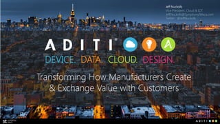 DEVICE. DATA. CLOUD. DESIGN.
Jeff Nuckolls
Vice President, Cloud & IOT
Jeff.Nuckolls@SymphonyTeleca.com
Twitter: @JeffNuckolls
Transforming How Manufacturers Create
& Exchange Value with Customers
 