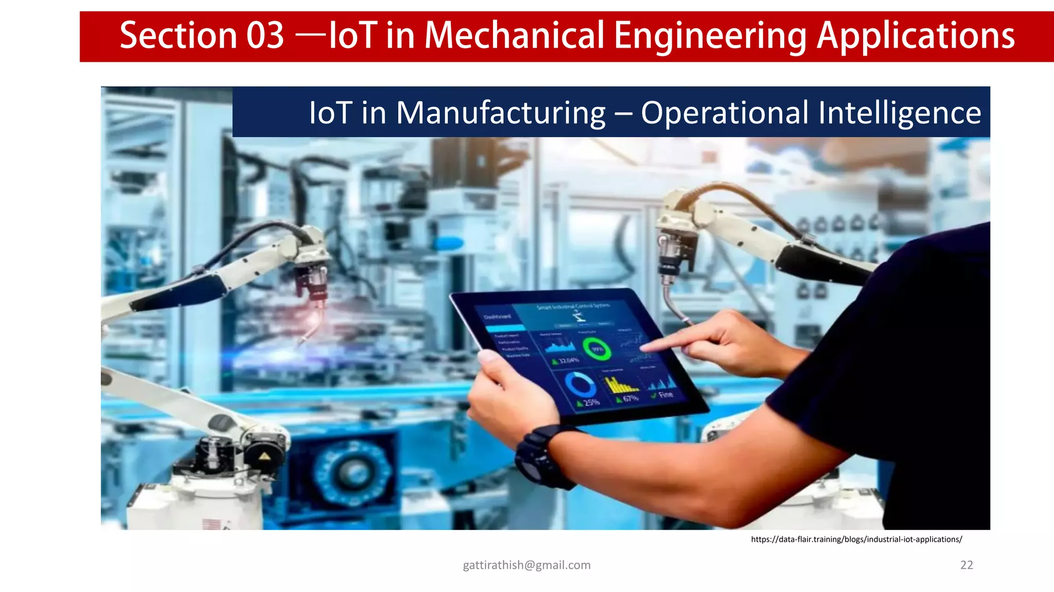 https://data-flair.training/blogs/industrial-iot-applications/
IoT in Manufacturing – Operational Intelligence
22
gattirathish@gmail.com
 