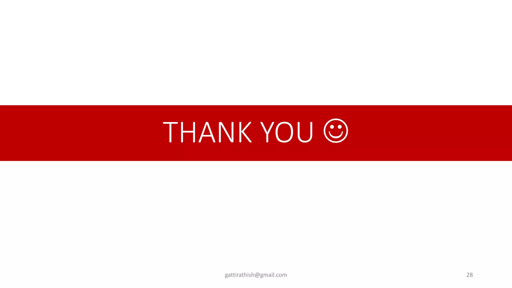 THANK YOU ☺
28
gattirathish@gmail.com
 