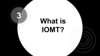 What is
IOMT?
3
 