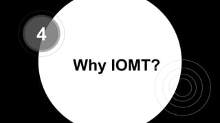 Why IOMT?
4
 