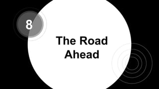 The Road
Ahead
8
 