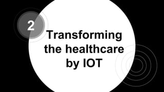 Transforming
the healthcare
by IOT
2
 