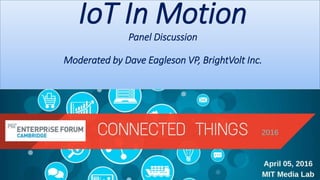 IoT In Motion
Panel Discussion
Moderated by Dave Eagleson VP, BrightVolt Inc.
 